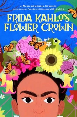 Frida Kahlo's Flower Crown : A Picture Book by Nydia Armendia-Sánchez (2025, ...