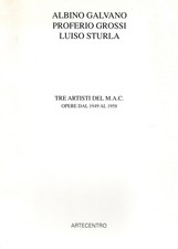 Albino Galvano - Proferio Grossi - Luiso Sturla - Tre artisti del M.A.C.