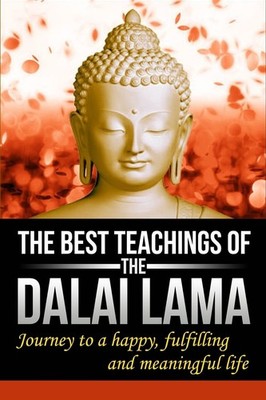 The Best Teachings Of The Dalai Lama: Journey To A Happy, Fulfilling & Meani...