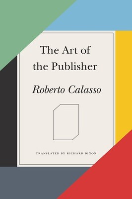 The Art of the Publisher - paperback Calasso, Roberto|Dixon, Richard
