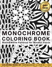 Monochrome Coloring Book: Black  White Patterns for Mindful Focus