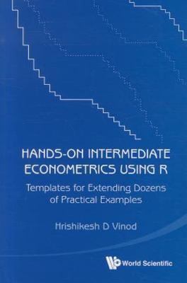 Hands-On Intermediate Econometrics Using R: Templates for Extending Dozens of Pr