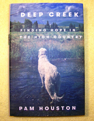 Deep Creek : Finding Hope in the High Country by Pam Houston (2019, Hardcover)