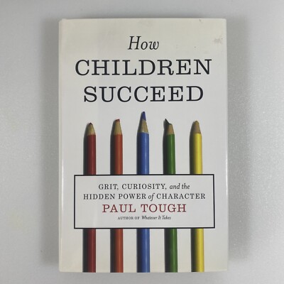 How Children Succeed: Grit, Curiosity and the Hidden Power  Paul Tough Hardcover
