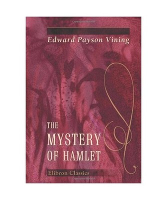 The Mystery of Hamlet: An attempt to solve an old problem, Edward Payson Vining