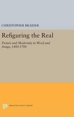 Christopher Braider Refiguring the Real (Hardback) Princeton Legacy Library