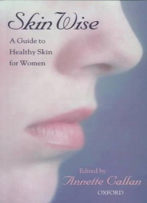 Skin Wise: A Guide to Healthy Skin for Women,Annette Callan
