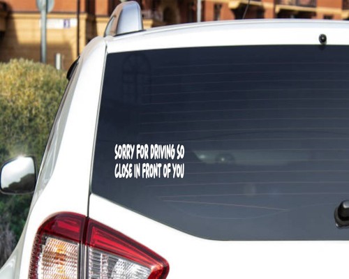 Sorry for Driving so Close in Front of You-Decal for SUV, Car, Van.AU Seller - Bild 8 von 11