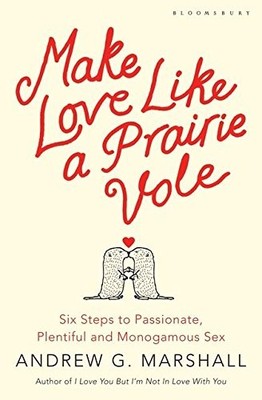 Make Love Like a Prairie Vole: Six Steps to Passionate, Plentifu