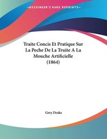 Traite Concis Et Pratique Sur La Peche De La Truite A La Mouche Artificielle...