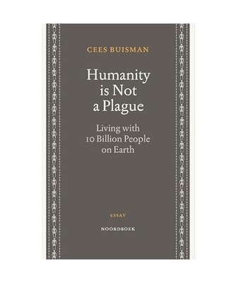 Humanity is Not a Plague: Living with 10 Billion People on Earth, Buisman, Cees