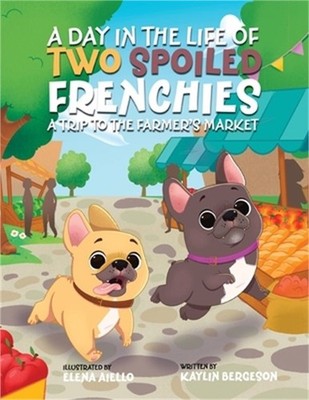 A Day in the Life of Two Spoiled Frenchies: A Trip to the Farmer's Market (Paper