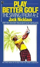 Play Better Golf : The Swing from A-Z Mass Market Paperbound Jack