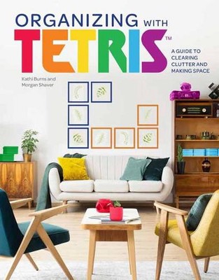 Organisieren mit Tetris: Ein Leitfaden, um Unordnung zu beseitigen und Platz zu schaffen von Kathi Bu