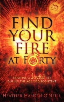 Heather Hansen O'Neill Find Your Fire at Forty (Paperback)
