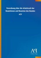 Verordnung üBer Die Arbeitszeit Der Beamtinnen Und Beamten Des Bundes AZV Verlag