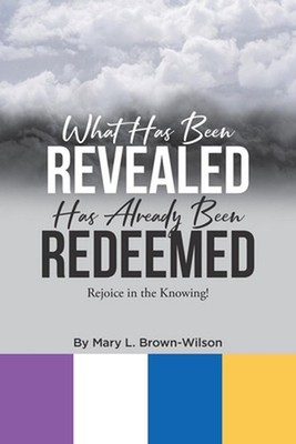 What Has Been Revealed Has Already Been Redeemed: Rejoice in the Knowing! by Mar