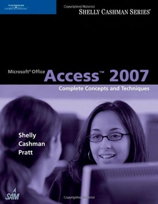 MICROSOFT OFFICE ACCESS 2007: COMPLETE CONCEPTS AND By Gary B. Shelly & Thomas