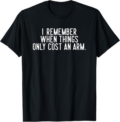 I Remember When Things Only Cost An Arm Saying T-Shirt