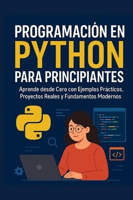 Programacin en Python para Principiantes: Aprende desde Cero con Ejemplos Pr?cti