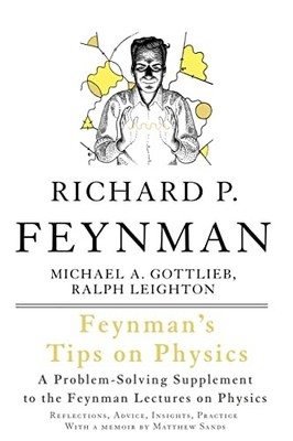 Feynman's Tips on Physics: Reflections, Advice, Insights, Practice by Richard F