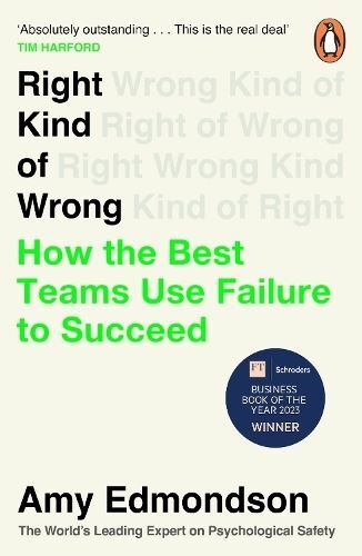 Right Kind of Wrong: How the Best Teams Use Failure to Succeed by Amy Edmondson