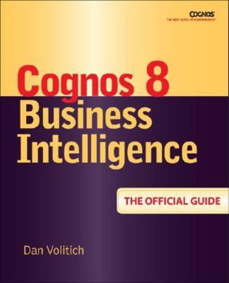 IBM Cognos 8 Business Intelligence: The Official Guide by Volitich, Dan