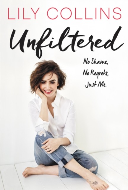 Unfiltered by Lily Collins HARDBACK 9780062473011