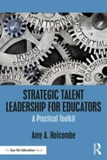 Strategic Talent Leadership for Educators : A Practical Toolkit by Amy A....