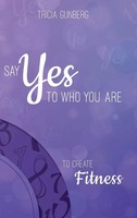 Tricia Gunberg | Say Yes To Who You Are To Create Fitness | Buch | Englisch