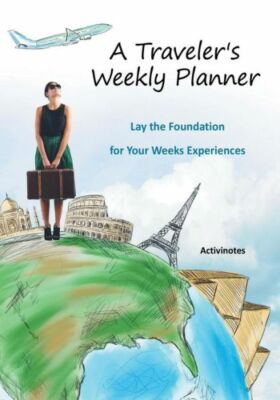 A Traveler's Weekly Planner: Lay The Foundation For Your Weeks Experiences