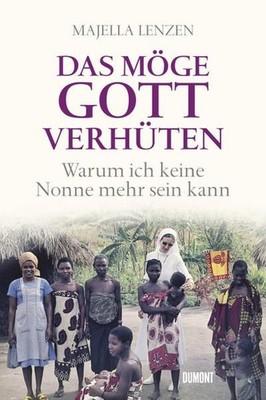 Das möge Gott verhüten: Warum ich keine Nonne mehr sein kann Majella, Lenzen: