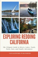 Exploring Redding California: The Ultimate Guide to Rivers, Lakes, Trails, P...