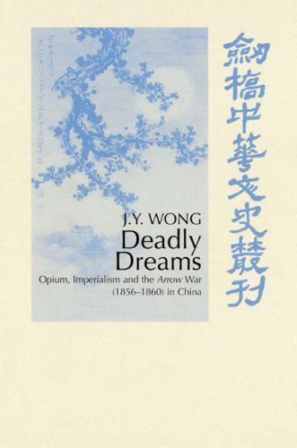 Deadly Dreams Opium and the Arrow War (1856–1860) in China Wong Paperback