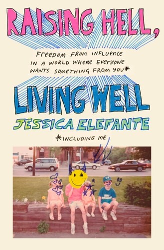 Raising Hell, Living Well: Freedom from Influence in a World Where Everyone Want