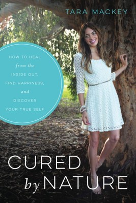 Cured by Nature: How to Heal from the Inside Out, Find Happiness, and Discov...