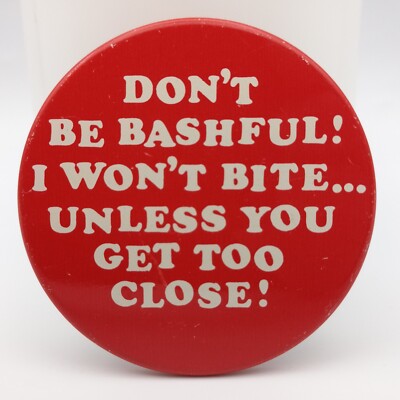 Vintage Don't Be Bashful I Won't Bite Unless You Get Too Close Pinback Button