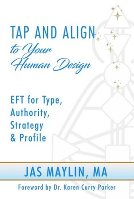 Tap and Align to Your Human Design : Eft for Type, Authority, Strategy and Pr...
