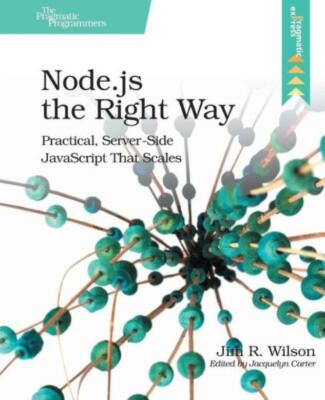Node Js The Right Way: Practical, Server-Side Javascript That Scales