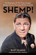 SHEMP!: The Biography of The Three Stooges� Shemp Howard, The Face of Film Come,
