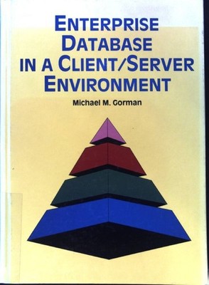 Enterprise Database in a Client/Server Environment; Gorman, Michael M.: