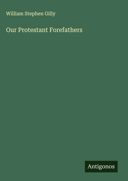 William Stephen Gilly | Our Protestant Forefathers | Buch | Englisch (2025)-image