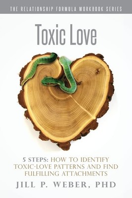 Toxic Love 5 Steps: How to Identify Toxic-Love Patterns and Find