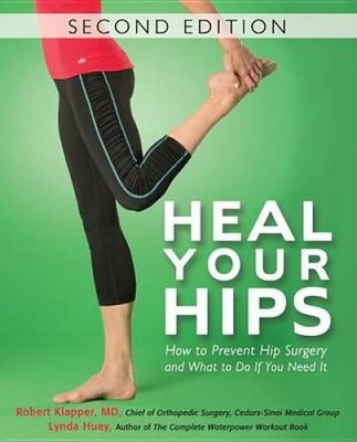 Heal Your Hips, Second Edition: How to Prevent Hip Surgery and What to Do If