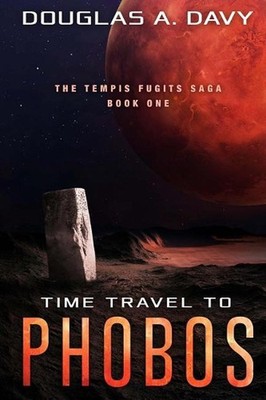 Time Travel to Phobos: The Tempis Fugits Saga Book 1 by Douglas A. Davy (English