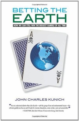 BETTING THE EARTH: HOW WE CAN STILL WIN THE BIGGEST GAMBLE By Kunich John VG