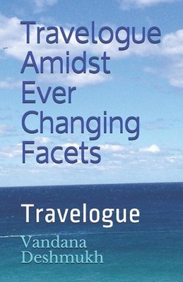 Travelogue Amidst Ever Changing Facets !: Travelogue! by Vandana Deshmukh (Engli