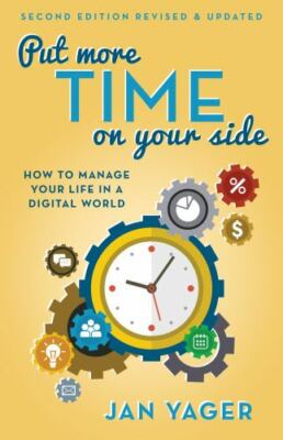 Put More Time on Your Side : How to Manage Your Life in a Digital World by...