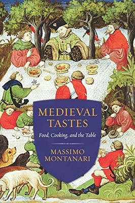 MEDIEVAL TASTES: FOOD, COOKING, AND THE TABLE (ARTS AND By Massimo VG
