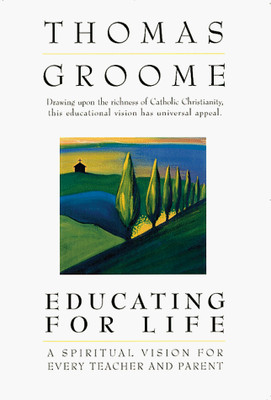 Educating for Life: A Spiritual Vision for Every Teacher and Parent